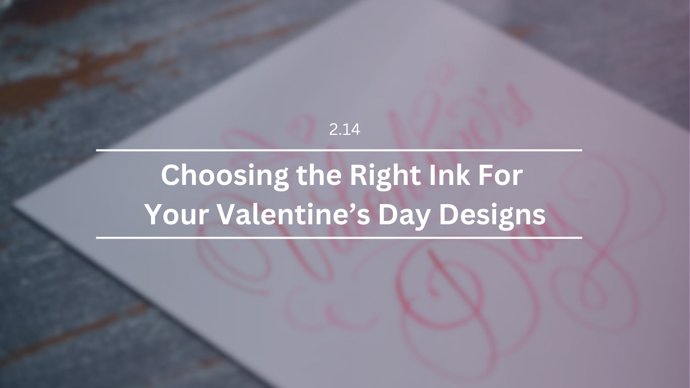 Choosing the Right Ink For Your Valentine’s Day Designs